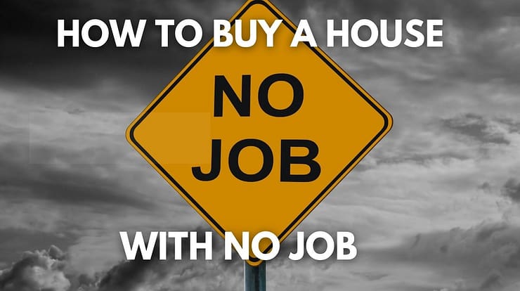How to buy a house with no job